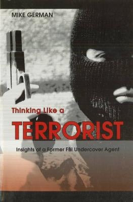 Thinking Like a Terrorist: Insights of a Former FBI Undercover Agent Paperback University of Nebraska Press
