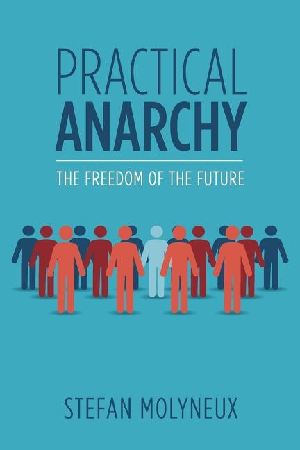 Practical Anarchy: The Freedom of the Future Paperback Createspace Independent Publishing Platform