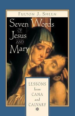 Seven Words of Jesus and Mary: Lessons on Cana and Calvary Liguori Publications