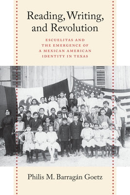 Reading, Writing, and Revolution: Escuelitas and the Emergence of a Mexican American Identity in Texas Paperback University of Texas Press