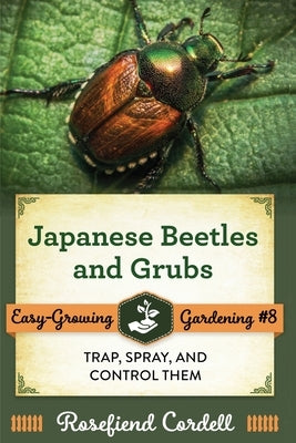 Japanese Beetles and Grubs: Trap, Spray, and Control Them Paperback Rosefiend Publishing.