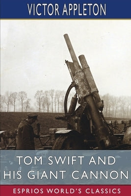 Tom Swift and His Giant Cannon (Esprios Classics): or, The Longest Shots on Record Paperback Blurb