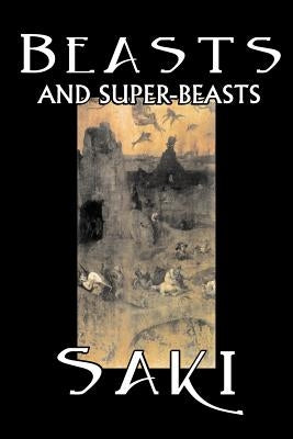 Beasts and Super-Beasts by Saki, Fiction, Classic, Literary, Short Stories Paperback Aegypan