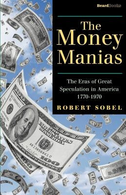 The Money Manias: The Eras of Great Speculation in America 1770-1970 Paperback Beard Books