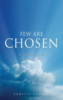 Few Are Chosen: It's An Honor To Be Selected By God Paperback Xulon Press