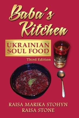 Baba's Kitchen: Ukrainian Soul Food: with Stories From the Village, third edition Dear Companion Publishing