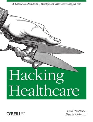 Hacking Healthcare: A Guide to Standards, Workflows, and Meaningful Use Paperback O'Reilly Media