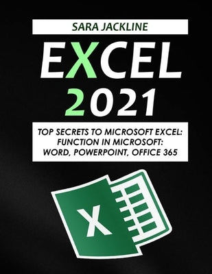 Excel 2021: Top Secrets To Microsoft Excel: Function In Microsoft: Word, Powerpoint, Office 365 Paperback Independently Published