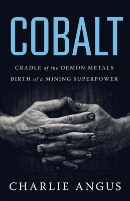 Cobalt: Cradle of the Demon Metals, Birth of a Mining Superpower Paperback House of Anansi Press