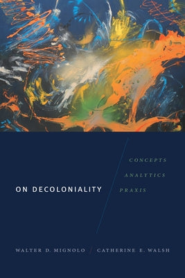 On Decoloniality: Concepts, Analytics, Praxis Paperback Duke University Press