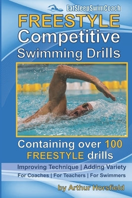 FREESTYLE Competitive Swimming Drills: 100 Drills Improve Technique Add Variety For Coaches For Teachers For Swimmers Paperback Independently Published