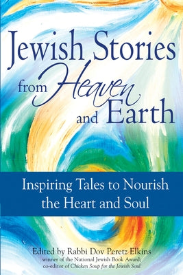 Jewish Stories from Heaven and Earth: Inspiring Tales to Nourish the Heart and Soul Paperback Jewish Lights Publishing