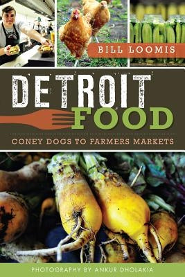 Detroit Food: Coney Dogs to Farmers Markets Paperback History Press