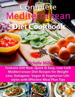 Complete Mediterranean Diet Cookbook: Features 650 New, Quick & Easy, Low Carb Mediterranean Diet Recipes for Weight Loss, Ketogenic, Vegan & Vegetari Paperback Independently Published