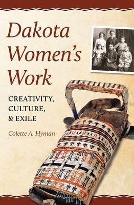 Dakota Women's Work: Creativity, Culture, and Exile Paperback Minnesota Historical Society Press