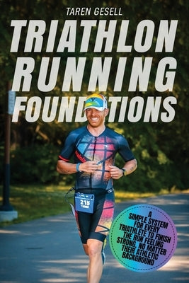 Triathlon Running Foundations: A Simple System for Every Triathlete to Finish the Run Feeling Strong, No Matter Their Athletic Background Paperback Triathlon Taren Gesell