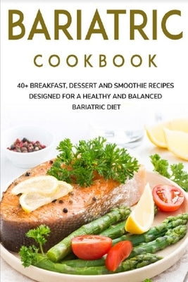 Bariatric Cookbook: 40+ Breakfast, Dessert and Smoothie Recipes designed for a healthy and balanced Bariatric diet Paperback Independently Published