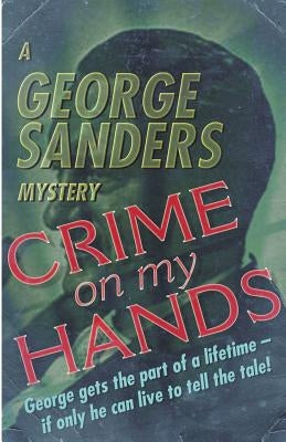 Crime on my Hands: A George Sanders Mystery Paperback Dean Street Press