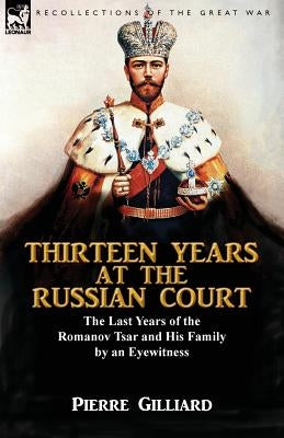 Thirteen Years at the Russian Court: the Last Years of the Romanov Tsar and His Family by an Eyewitness Paperback Leonaur Ltd