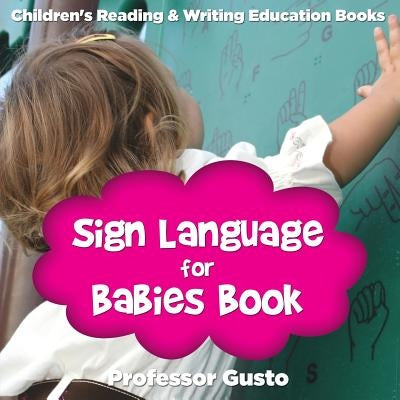 Sign Language for Babies Book: Children's Reading & Writing Education Books Paperback Professor Gusto