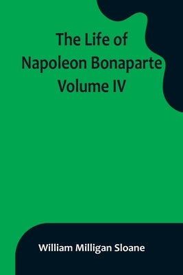 The Life of Napoleon Bonaparte. Volume IV Paperback Alpha Edition