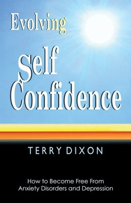 Evolving Self Confidence: How to Become Free From Anxiety Disorders and Depression Paperback Help-For