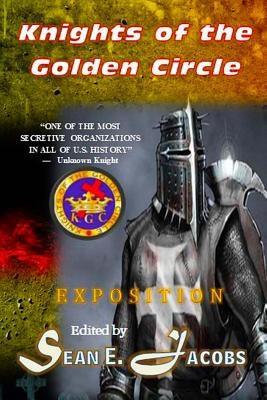 Exposition - The Knights of the Golden Circle: The Most Secretive Society in All of U. S. History Paperback Createspace Independent Publishing Platform