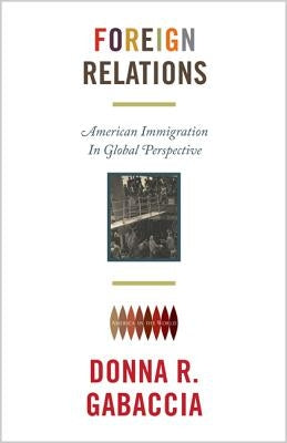Foreign Relations: American Immigration in Global Perspective Paperback Princeton University Press