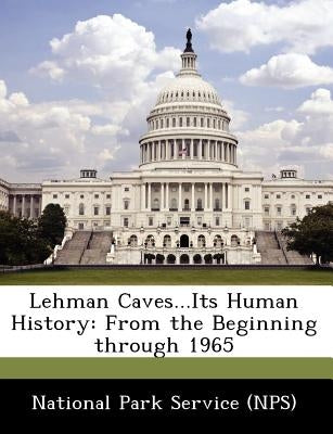 Lehman Caves...Its Human History: From the Beginning Through 1965 Paperback Bibliogov