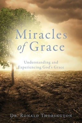 Miracles of Grace: Understanding and Experiencing God's Grace Paperback Xulon Press