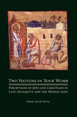 Two Nations in Your Womb: Perceptions of Jews and Christians in Late Antiquity and the Middle Ages Paperback University of California Press