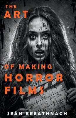 The Art of Making Horror Films Paperback Sean Breathnach