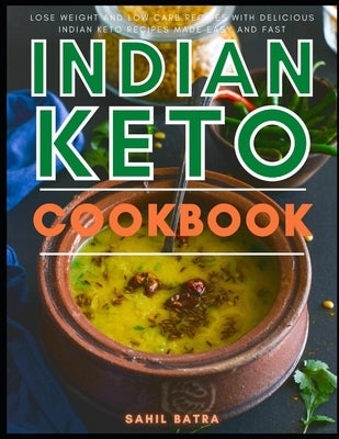 Indian Keto Cookbook: Lose Weight and Low Carb Recipes with Delicious Indian Keto Recipes Made Easy and Fast Paperback Independently Published