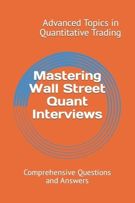 Mastering Wall Street Quant Interviews: Comprehensive Questions and Answers Paperback Independently Published