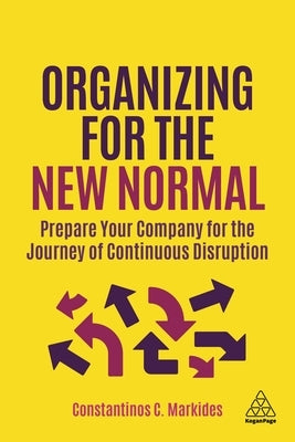 Organizing for the New Normal: Prepare Your Company for the Journey of Continuous Disruption Paperback Kogan Page
