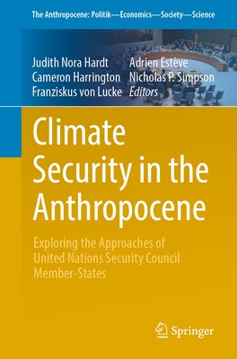 Climate Security in the Anthropocene: Exploring the Approaches of United Nations Security Council Member-States Paperback Springer