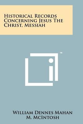 Historical Records Concerning Jesus The Christ, Messiah Paperback Literary Licensing, LLC