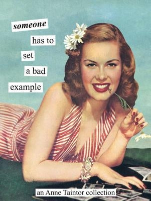 Someone Has to Set a Bad Example: An Anne Taintor Collection Paperback Chronicle Books (CA)