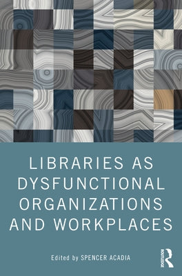 Libraries as Dysfunctional Organizations and Workplaces Paperback Routledge