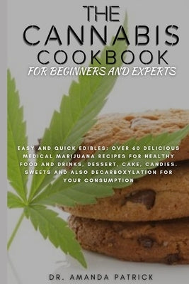 The Cannabis Cookbook for Beginners and Experts: Easy and Quick Edibles: Over 60 Delicious Medical Marijuana Recipes For Healthy Food and Drinks, Dess Paperback Independently Published