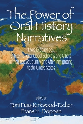 The Power of Oral History Narratives: Lived Experiences of International Global Scholars and Artists in their Native Country and After Immigrating to Paperback Information Age Publishing