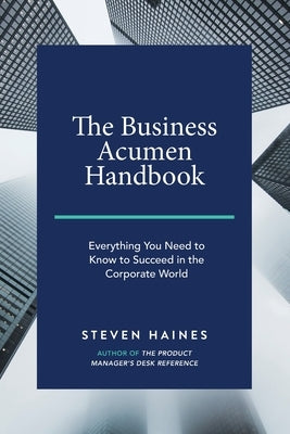 The Business Acumen Handbook: Everything You Need to Know to Succeed in the Corporate World Paperback Independently Published
