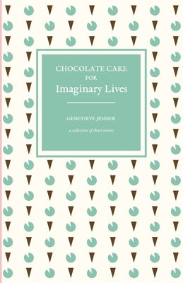 Chocolate Cake for Imaginary Lives: a collection of short stories Paperback Deixis Press