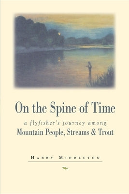 On the Spine of Time: A Flyfisher's Journey Among Mountain People, Streams & Trout Westwinds Press