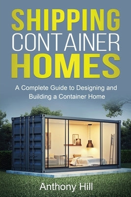 Shipping Container Homes: A complete guide to designing and building a container home Paperback Ingram Publishing