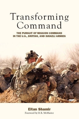 Transforming Command: The Pursuit of Mission Command in the U.S., British, and Israeli Armies Paperback Stanford Security Studies