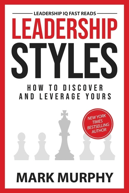 Leadership Styles: How To Discover And Leverage Yours Paperback Leadership IQ Press