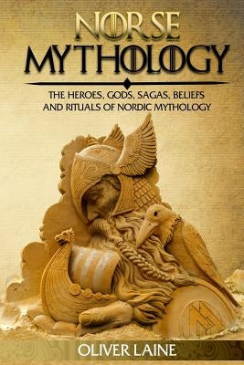 Norse Mythology: The Heroes, Gods, Sagas, Beliefs, and Rituals Of Nordic Mythology Paperback Createspace Independent Publishing Platform