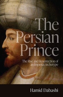 The Persian Prince: The Rise and Resurrection of an Imperial Archetype Paperback Stanford University Press