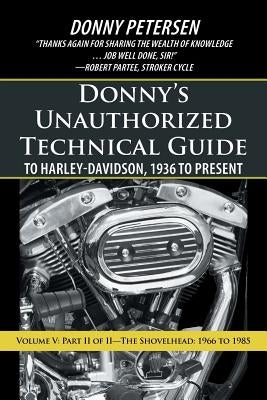 Donny's Unauthorized Technical Guide to Harley-Davidson, 1936 to Present: Volume V: Part II of II-The Shovelhead: 1966 to 1985 iUniverse